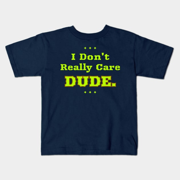 I Don't Really Care Dude Kids T-Shirt by Feminist Foodie